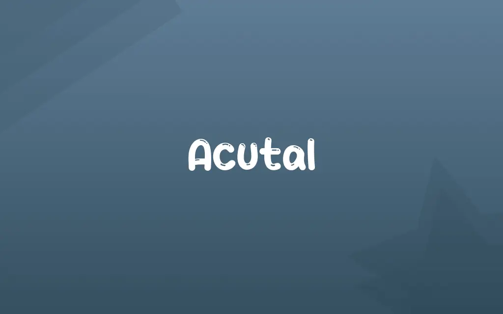 Acutal Definition and Meaning