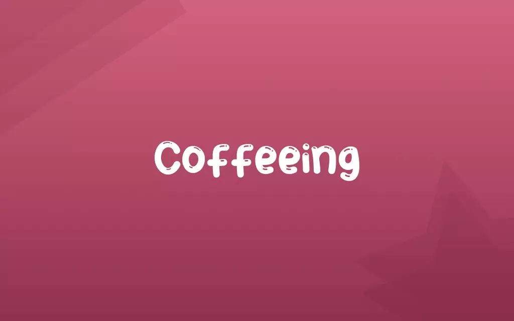 Coffeeing Definition and Meaning