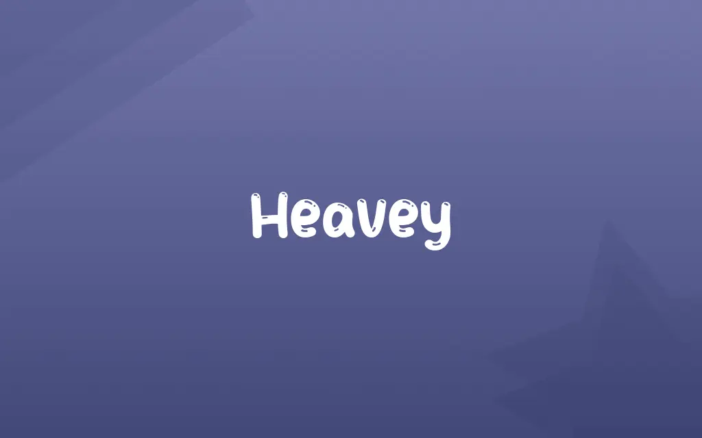 Heavey Definition and Meaning